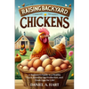 Raising Backyard Chickens: A Beginner's Guide to a Healthy Flock, Boosting Egg Production, and Fresh Eggs for Life! - Paperback