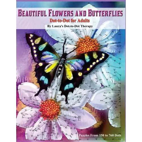 Beautiful Butterflies and Flowers Dot-to-Dot For Adults- Puzzles From 150 to 760: Dots: Flowers and Flight! - Paperback