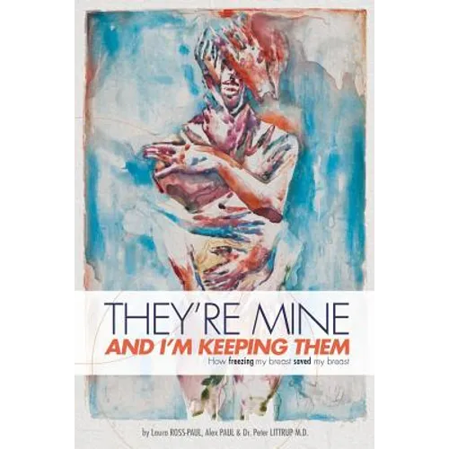 They're Mine and I'm Keeping Them: or, How Freezing My Breast Saved My Breast - Paperback
