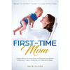 First-Time Mom: What to Expect When You're Expecting: A New Mom's Survival Guide to Prepare Yourself for Pregnancy, Labor, Childbirth, and New Born Ba - Paperback
