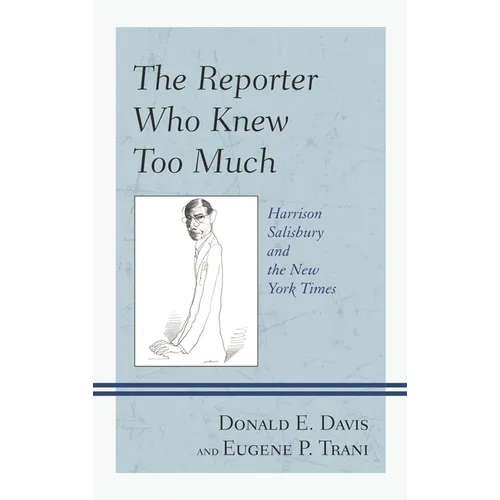 Reporter Who Knew Too Much: Harrison Salisbury and the New York Times - Hardcover