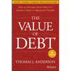 The Value of Debt: How to Manage Both Sides of a Balance Sheet to Maximize Wealth - Hardcover