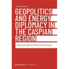 Geopolitics and Energy Diplomacy in the Caspian Region: Developments After the Downfall of the Soviet Union - Paperback