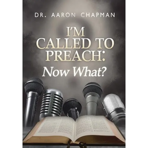 I'm Called to Preach Now What!: A User Guide to Effective Preaching - Hardcover