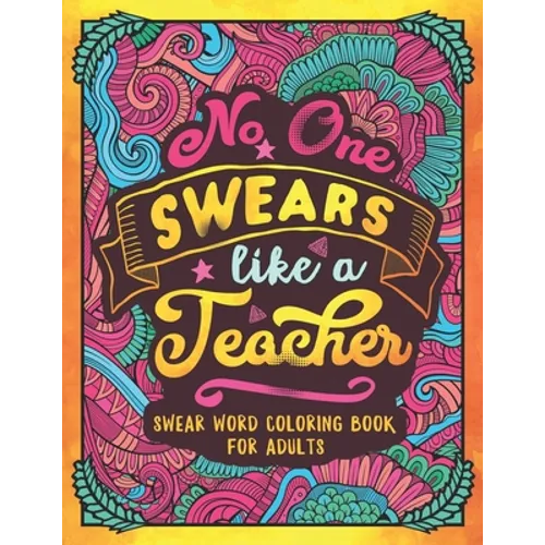 No One Swears Like a Teacher: Swear Word Coloring Book for Adults with Teaching Related Cussing - Paperback