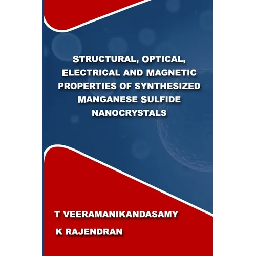 Structural, Optical, Electrical and Magnetic Properties of Synthesized Manganese Sulfide Nanocrystals: A Study on the Influence of Process Parameters - Paperback