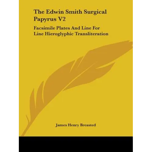 The Edwin Smith Surgical Papyrus V2: Facsimile Plates And Line For Line Hieroglyphic Transliteration - Paperback