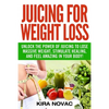 Juicing for Weight Loss: Unlock the Power of Juicing to Lose Massive Weight, Stimulate Healing, and Feel Amazing in Your Body - Paperback