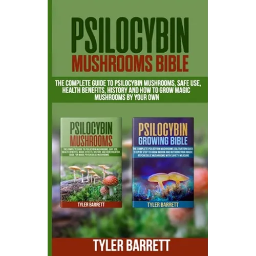 Psilocybin Mushrooms Bible: 2 Books in 1: The Complete Guide to Psilocybin, Safe Use, Health Benefits, History and How to Grow Magic Mushrooms on - Paperback