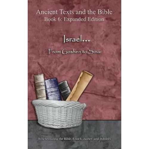 Israel... From Goshen to Sinai - Expanded Edition: Synchronizing the Bible, Enoch, Jasher, and Jubilees - Hardcover