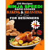 Ninja Speedi Rapid Cooker Baking & Roasting CookBook for Beginners: Effortless Techniques for Gourmet Delights in Minutes (100 Recipes ) - Paperback