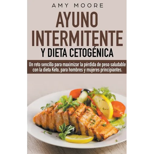 Ayuno intermitente y dieta cetogénica: Un reto sencillo para que hombres y mujeres principiantes puedan maximizar la pérdida de peso saludable con la - Paperback