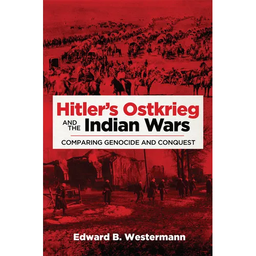 Hitler's Ostkrieg and the Indian Wars: Comparing Genocide and Conquest Volume 56 - Hardcover