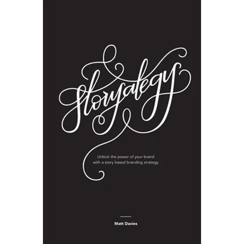 Storyategy: Unlock the power of your brand with a story based branding strategy - Paperback