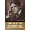 The Way of Initiation: or, How to Attain Knowledge of the Higher Worlds - Paperback