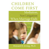 Children Come First: Mediation, Not Litigation When Marriage Ends - Paperback