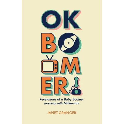OK Boomer! Revelations of a Baby Boomer Working With Millennials - Paperback