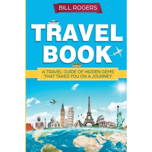 Travel Book: A Travel Book of Hidden Gems That Takes You on a Journey You Will Never Forget: World Explorer - Paperback