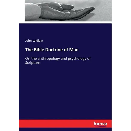The Bible Doctrine of Man: Or, the anthropology and psychology of Scripture - Paperback