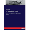 The Bible Doctrine of Man: Or, the anthropology and psychology of Scripture - Paperback