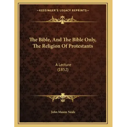 The Bible, And The Bible Only, The Religion Of Protestants: A Lecture (1852) - Paperback