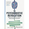 The Psychobiotic Revolution: Mood, Food, and the New Science of the Gut-Brain Connection - Paperback