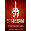 Self Discipline: How to Acquire Mastery of Spartan Blueprint to Achieve Success And Your Goals, Through Developing Good Habits And Mental Toughness - Paperback