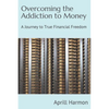 Overcoming the Addiction to Money: A Journey to True Financial Freedom - Paperback
