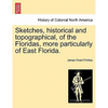 Sketches, Historical and Topographical, of the Floridas, More Particularly of East Florida. - Paperback