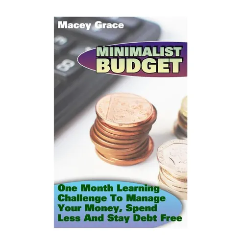 Minimalist Budget: One Month Learning Challenge To Manage Your Money, Spend Less And Stay Debt Free - Paperback
