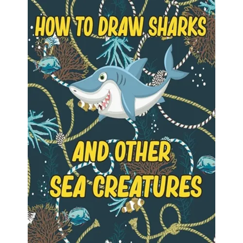How to Draw Sharks and Other sea creatures: how to draw for kids step by step Sea Creature Activities Dolphin Octopus Fish crap how to draw for kids s - Paperback
