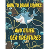 How to Draw Sharks and Other sea creatures: how to draw for kids step by step Sea Creature Activities Dolphin Octopus Fish crap how to draw for kids s - Paperback