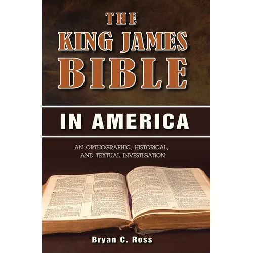 The King James Bible in America: An Orthographic, Historical, and Textual Investigation - Paperback