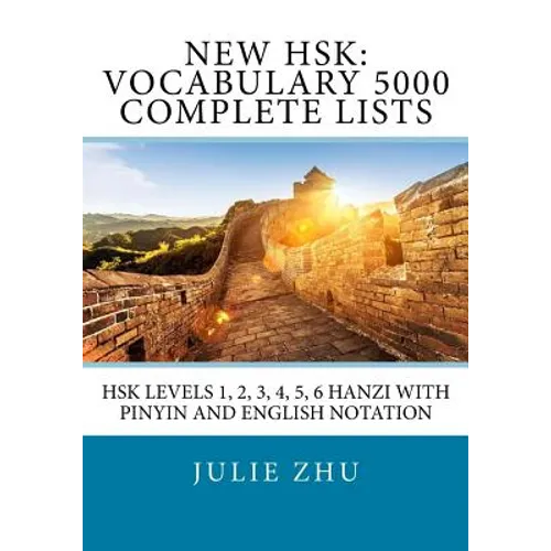 New HSK: Vocabulary 5000 Complete Lists: HSK Levels 1, 2, 3, 4, 5, 6 Hanzi with PinYin and English Notation - Paperback