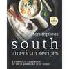 Scrumptious South American Recipes: A Complete Cookbook of Latin American Dish Ideas! - Paperback