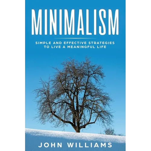 Minimalism: Simple and Effective Strategies to Live a Meaningful Life - Paperback