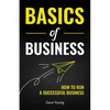 Basics of Business: How to Run a Successful Business - Paperback