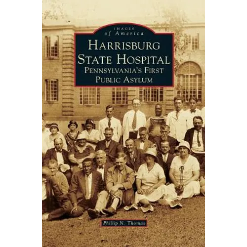 Harrisburg State Hospital: Pennsylvania's First Public Asylum - Hardcover