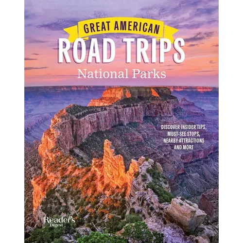 Great American Road Trips- National Parks: Discover Insider Tips, Must See Stops, Nearby Attractions & More - Paperback