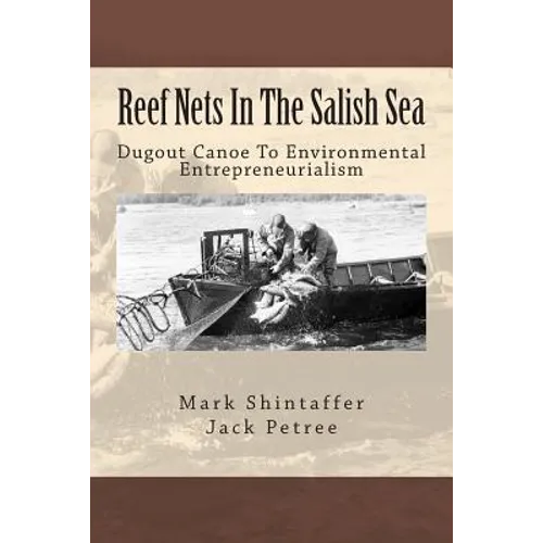 Reef Nets In The Salish Sea: Dugout Canoe To Environmental Entrepreneurialism - Paperback