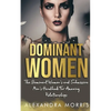 Dominant Women: The Dominant Women's and Submissive Men's Handbook For Amazing Relationships - Paperback
