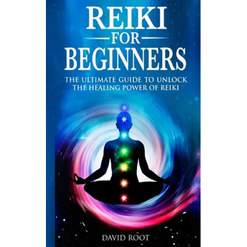 Reiki for Beginners: The Ultimate Guide to Unlock the Healing Power of Reiki - Paperback
