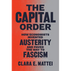 The Capital Order: How Economists Invented Austerity and Paved the Way to Fascism - Hardcover