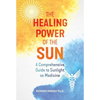 The Healing Power of the Sun: A Comprehensive Guide to Sunlight as Medicine - Paperback
