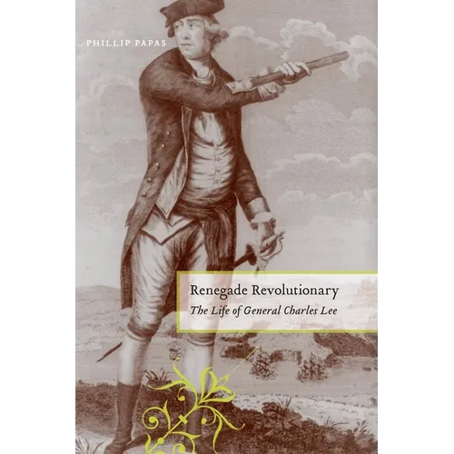Renegade Revolutionary: The Life of General Charles Lee - Hardcover
