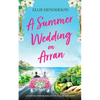 A Summer Wedding on Arran: A heart-warming and uplifting novel set in Scotland - Paperback
