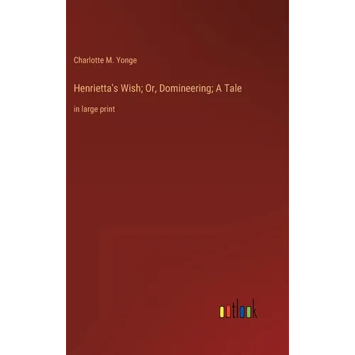 Henrietta's Wish; Or, Domineering; A Tale: in large print - Hardcover