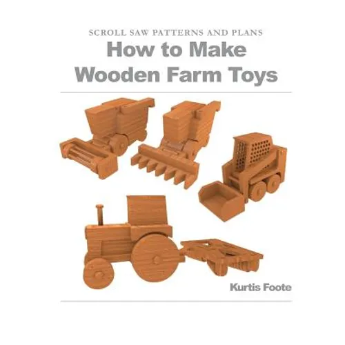 How to Make Wooden Farm Toys: Scroll Saw Patterns and Plans - Paperback