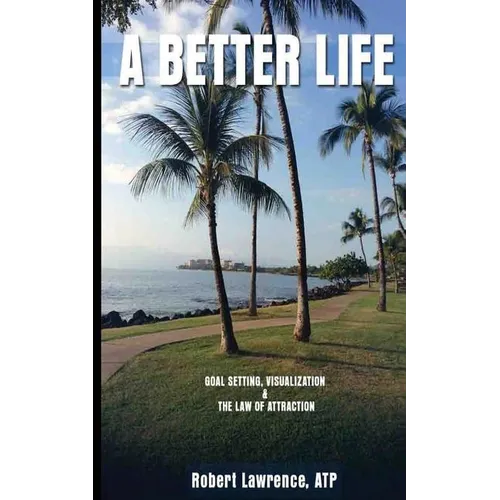 A Better Life: Goal Setting, Visualization & the Law of Attraction - Paperback
