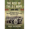 The Rise of the G.I. Army, 1940-1941: The Forgotten Story of How America Forged a Powerful Army Before Pearl Harbor - Paperback